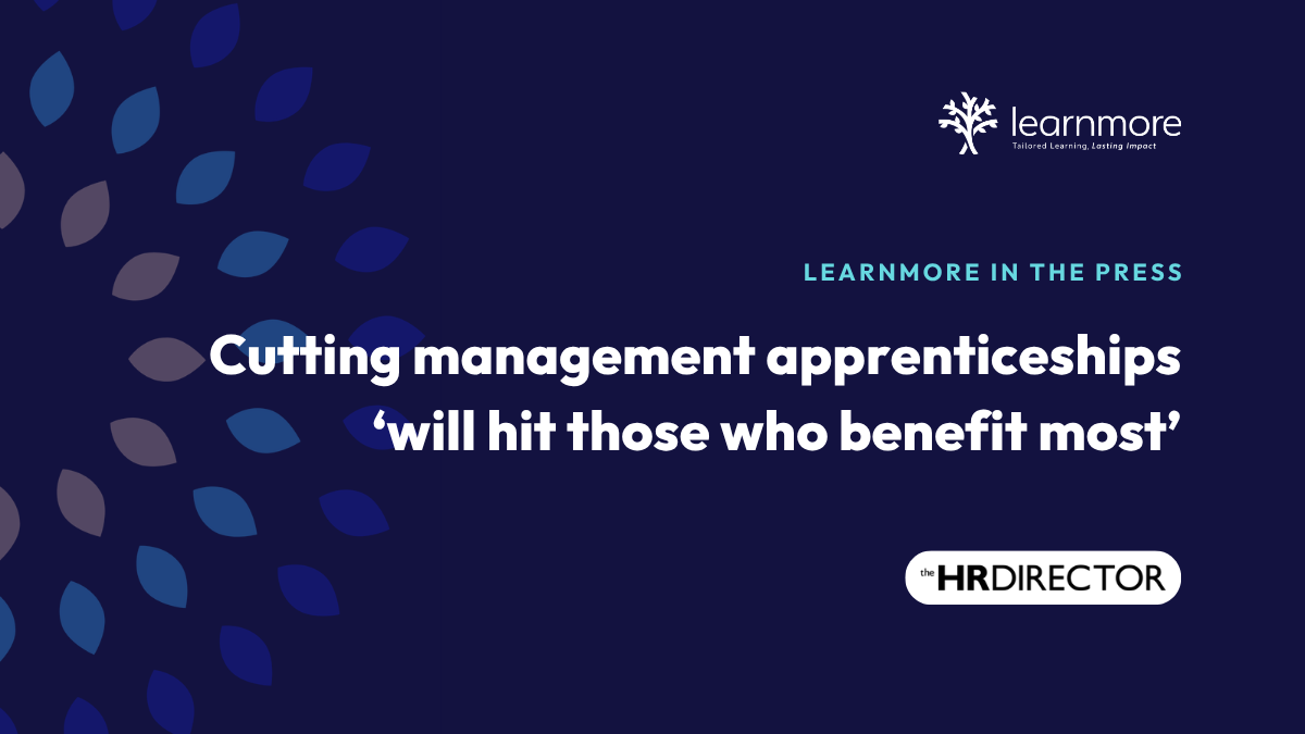 Learnmore in the Press. Cutting management apprenticeships ‘will hit those who benefit most’.