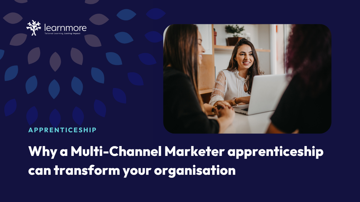 Why a Multi-Channel Marketer apprenticeship can transform your organisation